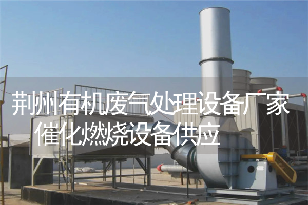 荆州有机废气处理设备厂家 催化燃烧设备供应